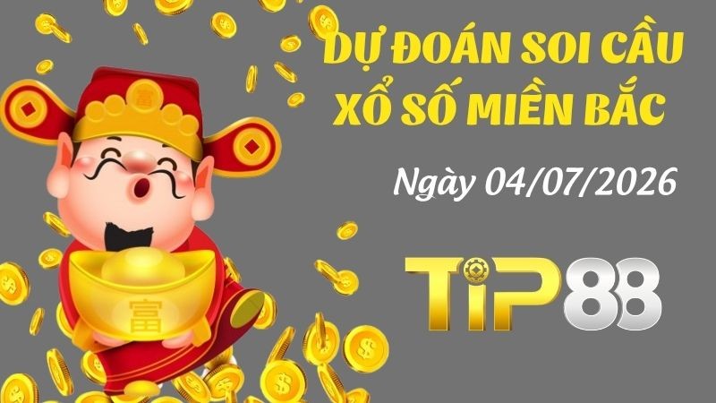 TIP88 Dự Đoán Soi Cầu Xổ Số Miền Bắc Ngày 04/07/2026 - Nắm Chắc Giải Đặc Biệt