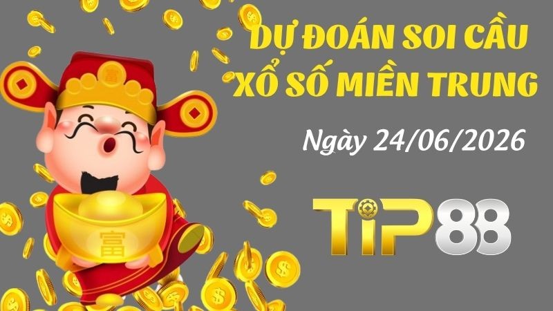 TIP88 Dự Đoán Soi Cầu Xổ Số Miền Trung Ngày 24/06/2026 - Cơ Hội Đổi Đời Chỉ Trong Một Cú Đánh
